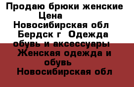 Продаю брюки женские › Цена ­ 1 500 - Новосибирская обл., Бердск г. Одежда, обувь и аксессуары » Женская одежда и обувь   . Новосибирская обл.